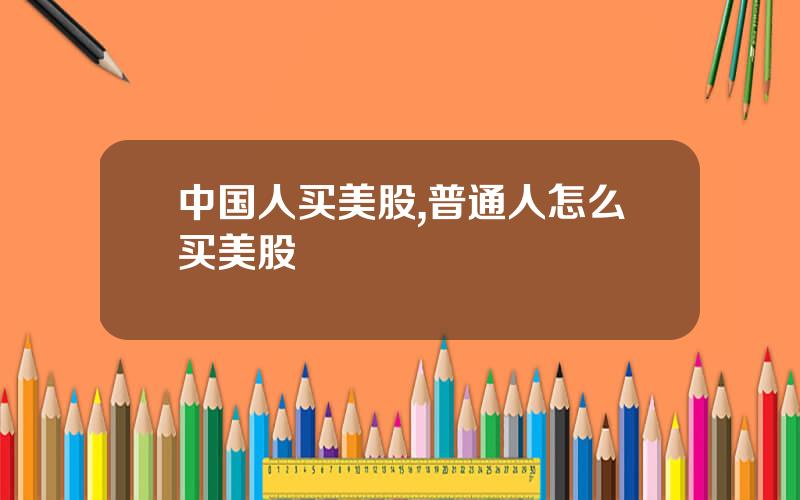 中国人买美股,普通人怎么买美股