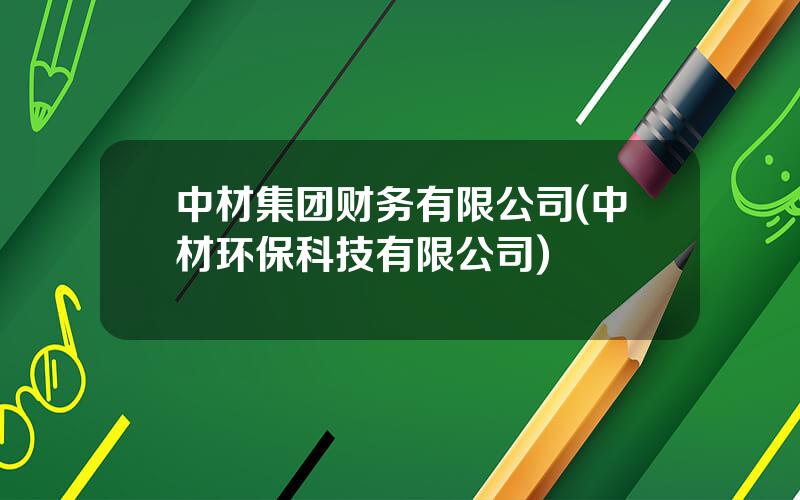 中材集团财务有限公司(中材环保科技有限公司)