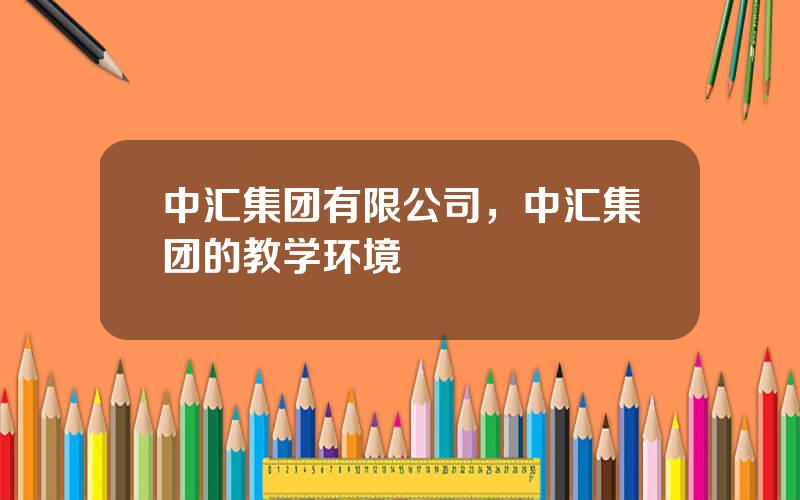 中汇集团有限公司，中汇集团的教学环境