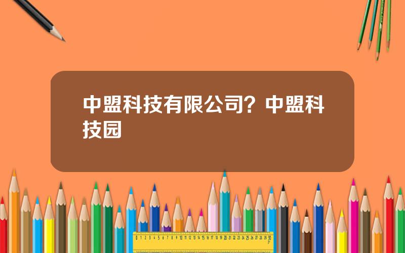 中盟科技有限公司？中盟科技园