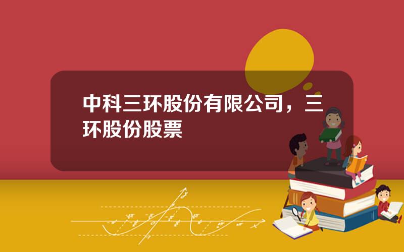 中科三环股份有限公司，三环股份股票