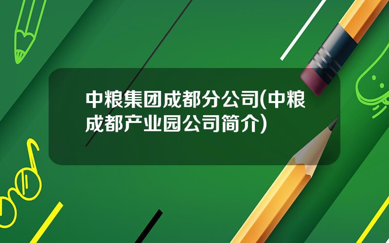 中粮集团成都分公司(中粮成都产业园公司简介)