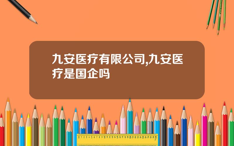 九安医疗有限公司,九安医疗是国企吗