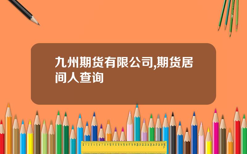 九州期货有限公司,期货居间人查询