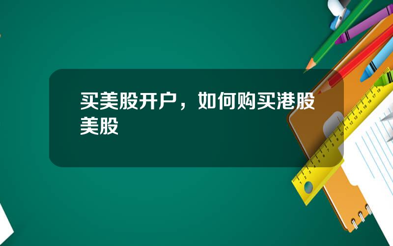 买美股开户，如何购买港股美股