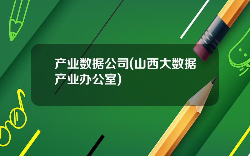产业数据公司(山西大数据产业办公室)