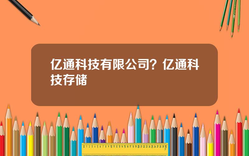 亿通科技有限公司？亿通科技存储