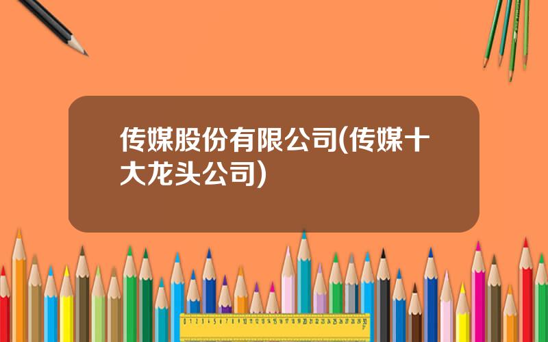 传媒股份有限公司(传媒十大龙头公司)