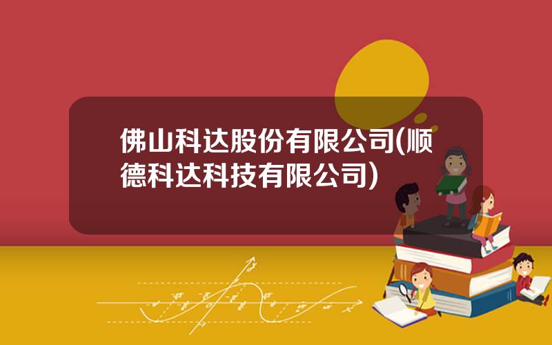 佛山科达股份有限公司(顺德科达科技有限公司)