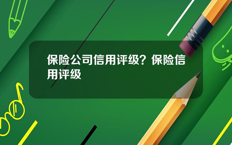保险公司信用评级？保险信用评级