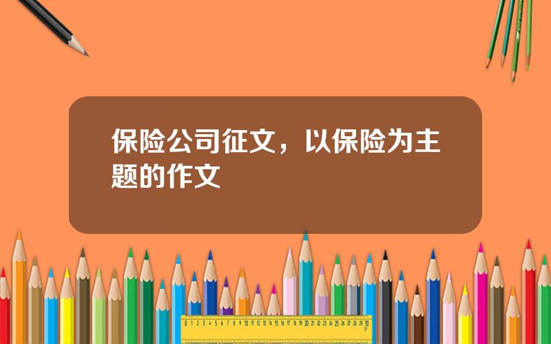 保险公司征文，以保险为主题的作文