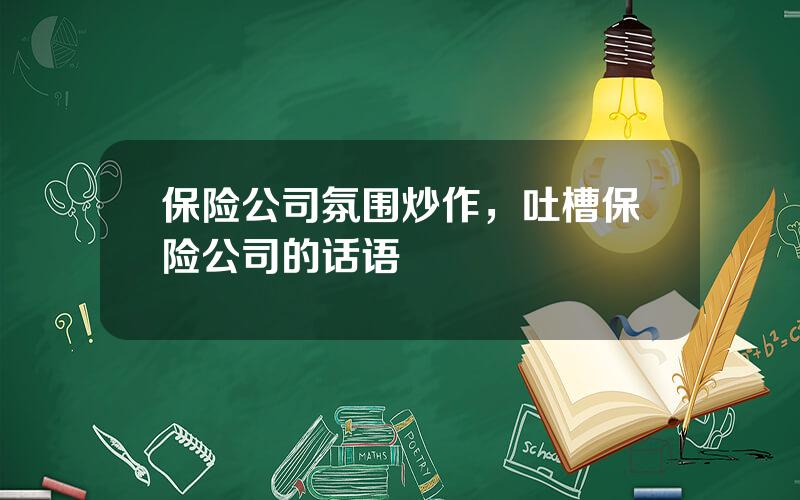 保险公司氛围炒作，吐槽保险公司的话语