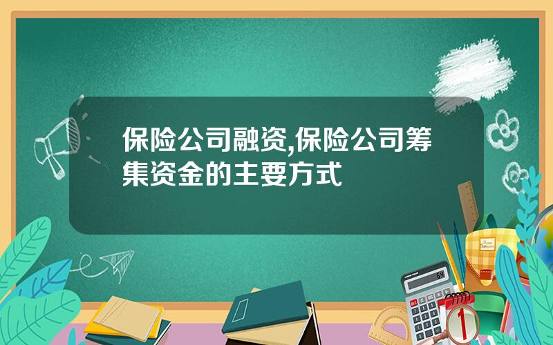 保险公司融资,保险公司筹集资金的主要方式