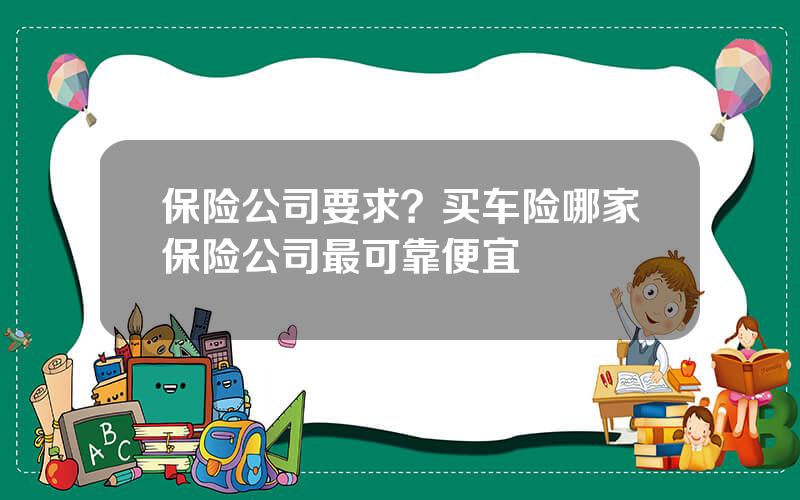 保险公司要求？买车险哪家保险公司最可靠便宜