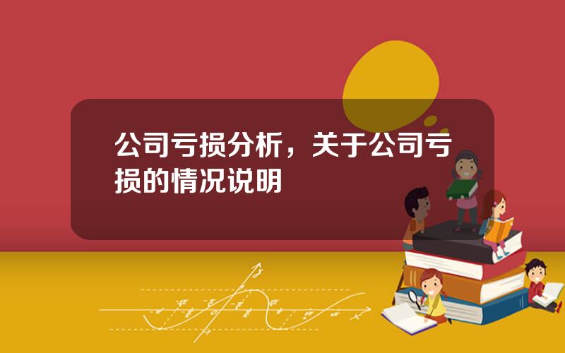 公司亏损分析，关于公司亏损的情况说明