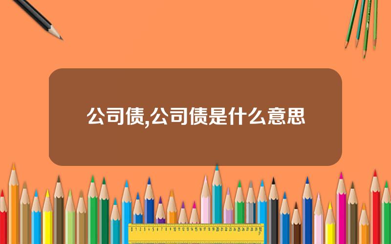 公司债,公司债是什么意思
