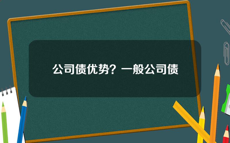 公司债优势？一般公司债