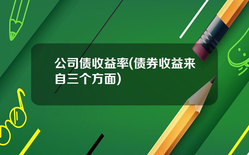 公司债收益率(债券收益来自三个方面)