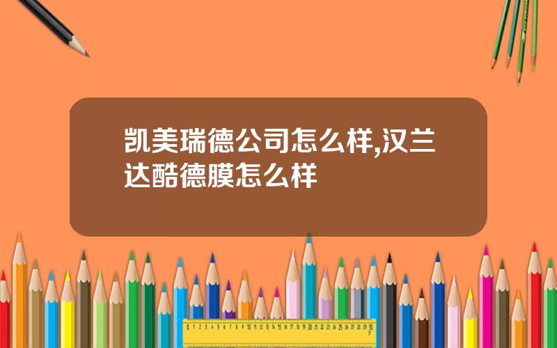 凯美瑞德公司怎么样,汉兰达酷德膜怎么样