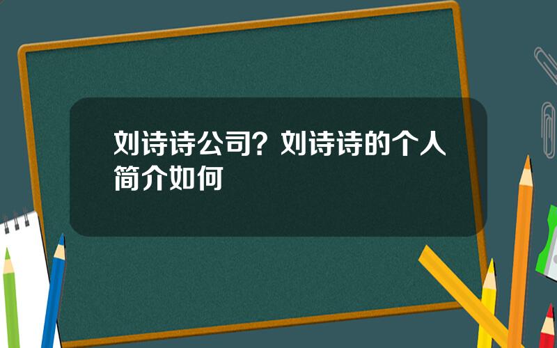 刘诗诗公司？刘诗诗的个人简介如何