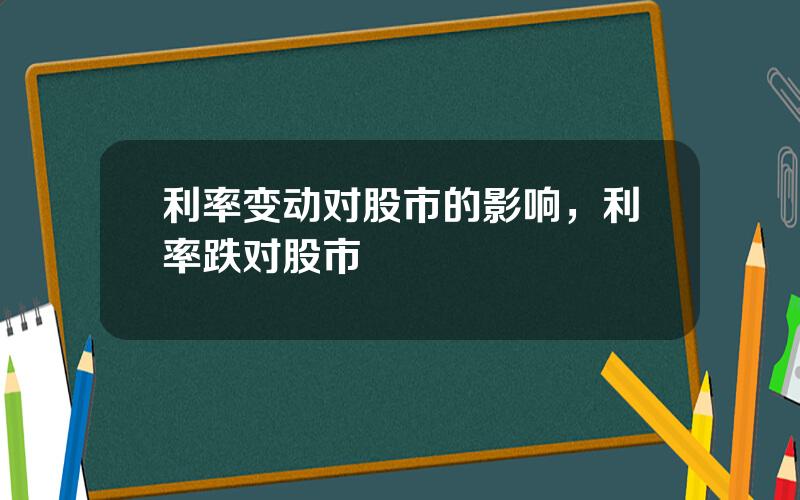 利率变动对股市的影响，利率跌对股市