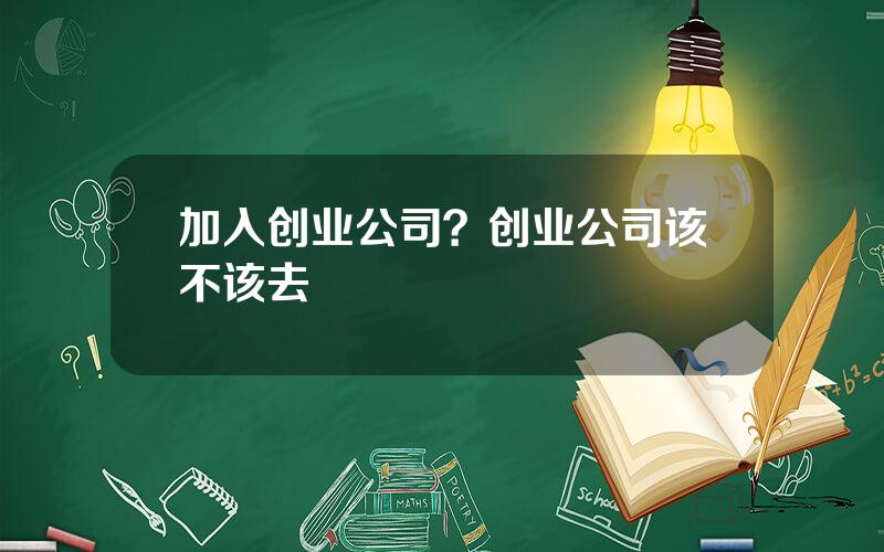 加入创业公司？创业公司该不该去
