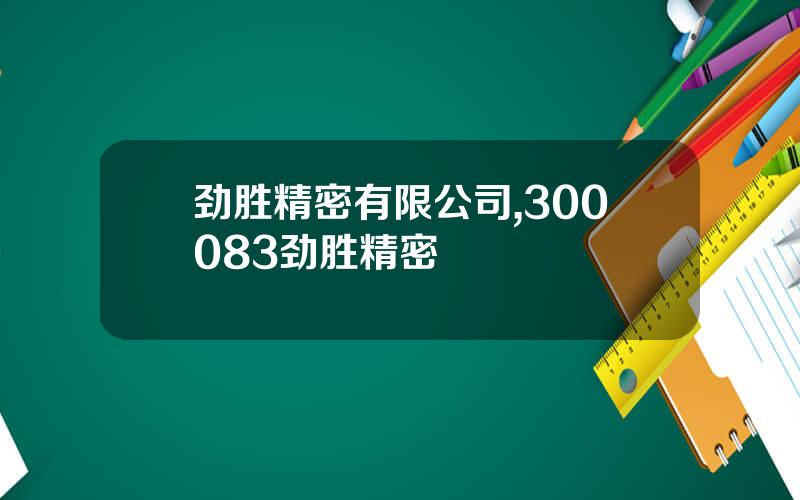 劲胜精密有限公司,300083劲胜精密