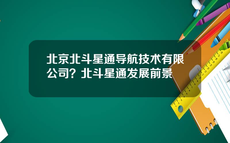 北京北斗星通导航技术有限公司？北斗星通发展前景