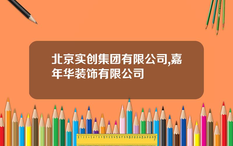 北京实创集团有限公司,嘉年华装饰有限公司