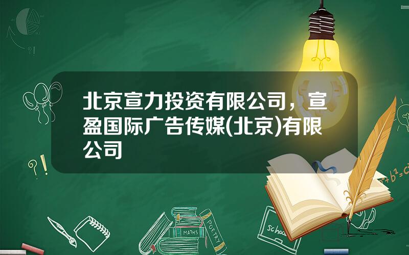 北京宣力投资有限公司，宣盈国际广告传媒(北京)有限公司
