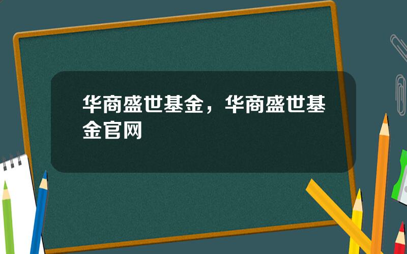 华商盛世基金，华商盛世基金官网