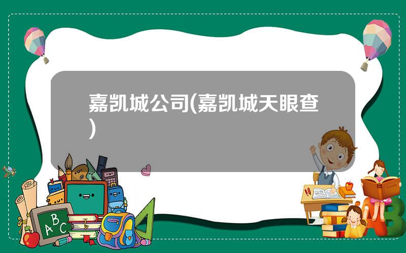 嘉凯城公司(嘉凯城天眼查)