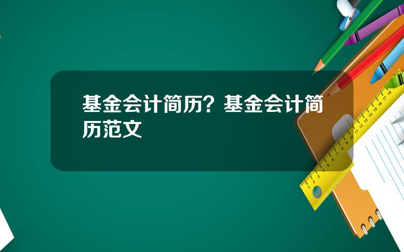 基金会计简历？基金会计简历范文