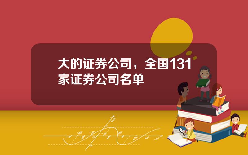 大的证券公司，全国131家证券公司名单