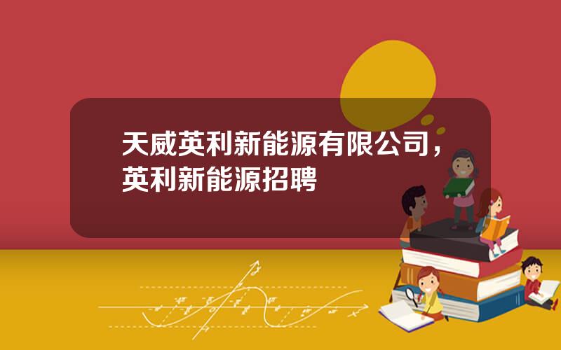 天威英利新能源有限公司，英利新能源招聘