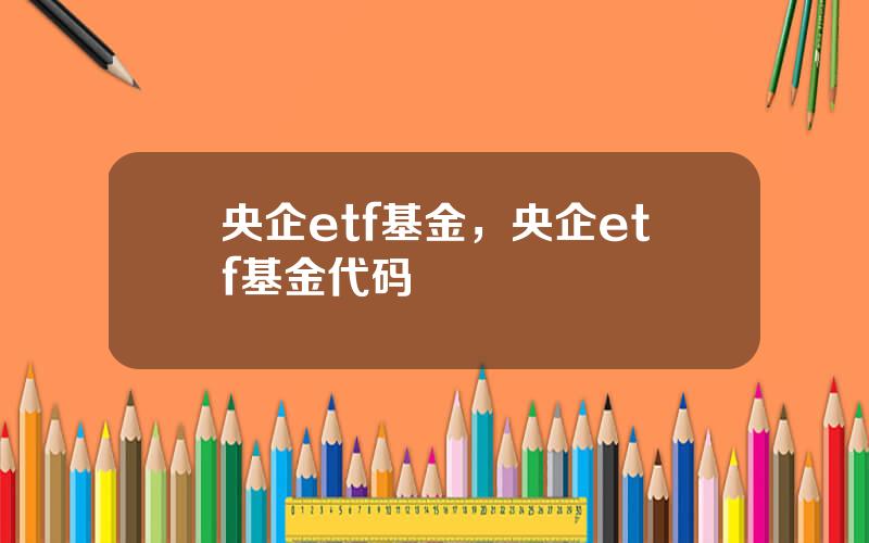 央企etf基金，央企etf基金代码