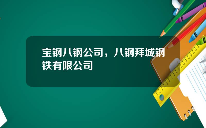 宝钢八钢公司，八钢拜城钢铁有限公司