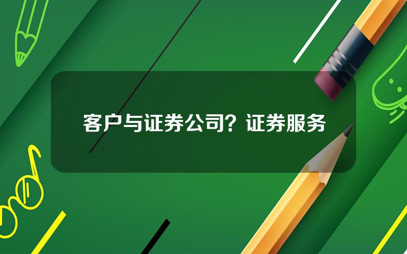 客户与证券公司？证券服务