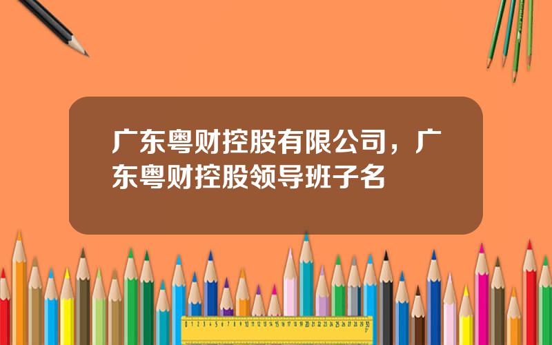 广东粤财控股有限公司，广东粤财控股领导班子名