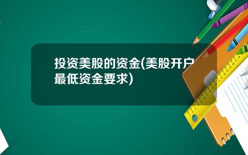 投资美股的资金(美股开户最低资金要求)