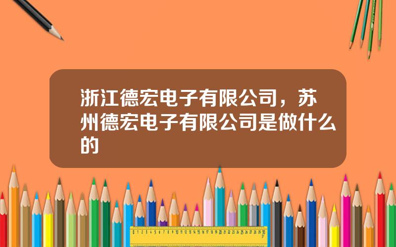 浙江德宏电子有限公司，苏州德宏电子有限公司是做什么的