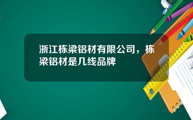 浙江栋梁铝材有限公司，栋梁铝材是几线品牌