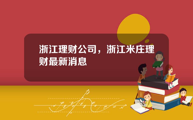 浙江理财公司，浙江米庄理财最新消息