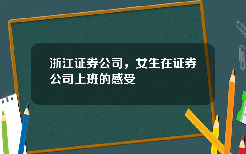 浙江证券公司，女生在证券公司上班的感受