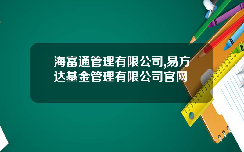 海富通管理有限公司,易方达基金管理有限公司官网