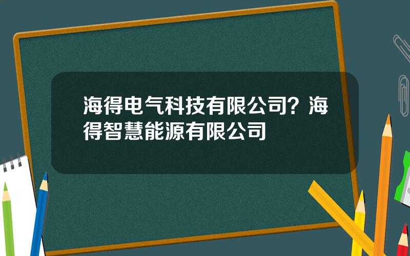 海得电气科技有限公司？海得智慧能源有限公司