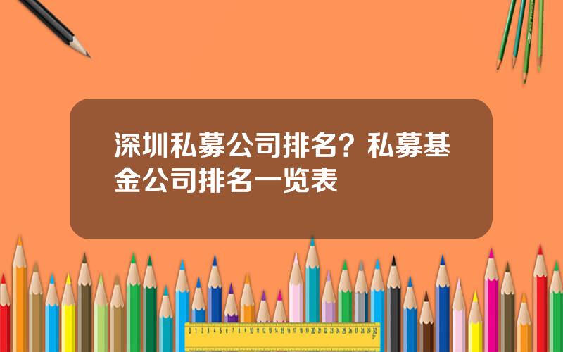 深圳私募公司排名？私募基金公司排名一览表