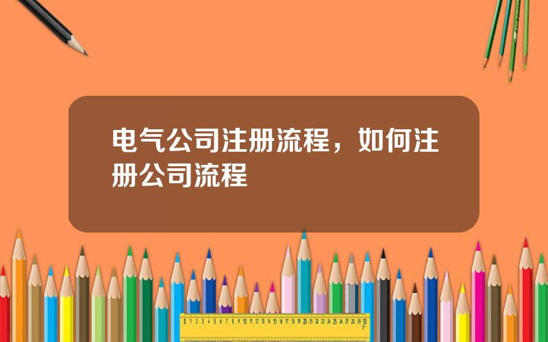 电气公司注册流程，如何注册公司流程