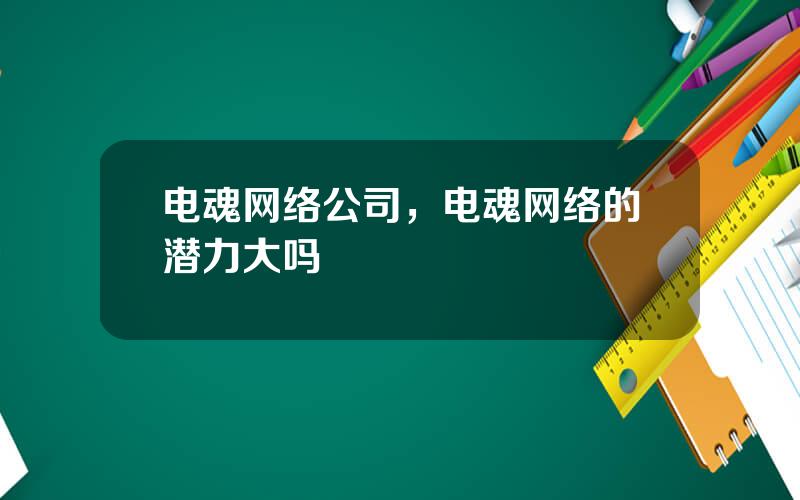 电魂网络公司，电魂网络的潜力大吗