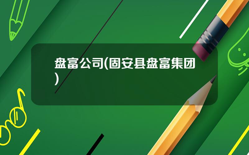盘富公司(固安县盘富集团)